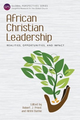 African Christian Leadership: Realities, Opportunities, and Impact  -     Edited By: Robert Priest, Kirimi Barine
