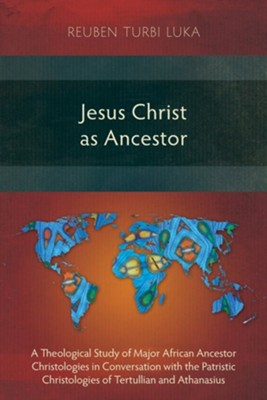 Jesus Christ as Ancestor: A Theological Study of Major African Ancestor Christologies in Conversation with the Patristic Christologies of Tertul  -     By: Reuben Turbi Luka

