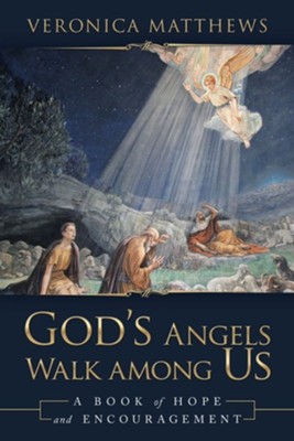 God's Angels Walk Among Us: A Book of Hope and Encouragement  -     By: Veronica Matthews
