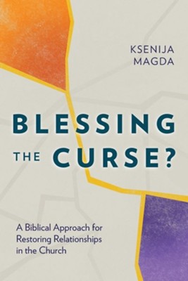 Blessing the Curse?: A Biblical Approach for Restoring Relationships in the Church  -     By: Ksenija Magda
