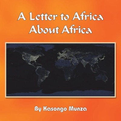 A Letter to Africa About Africa  -     By: Kasongo Munza
