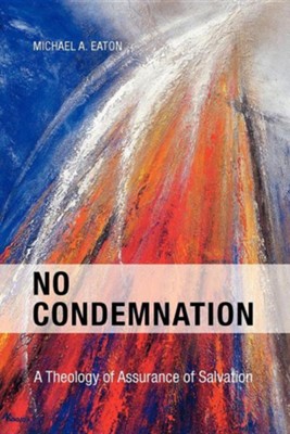 No Condemnation: A Theology of Assurance of Salvation  -     By: Michael A. Eaton
