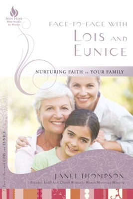 Face-to-Face with Lois and Eunice: Nurturing Faith in Your Family  -     By: Janet Thompson
