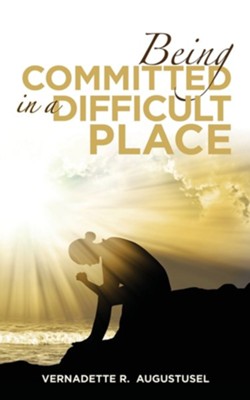 Being Committed in a Difficult Place  -     By: Vernadette R. Augustusel
