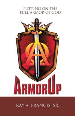 Armorup: Putting on the Full Armor of God  -     By: Ray A. Francis Sr.
