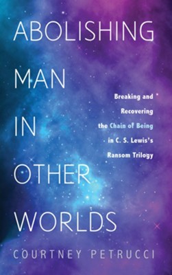 Abolishing Man in Other Worlds  -     By: Courtney Petrucci
