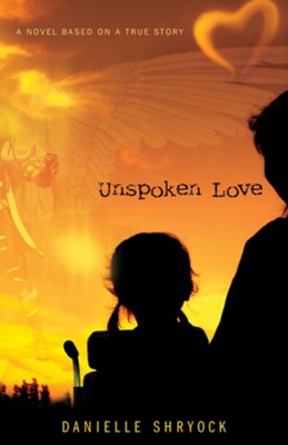 Unspoken Love: A Novel Based on a True Story  -     By: Danielle Shryock
