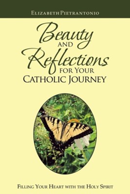 Beauty and Reflections for Your Catholic Journey: Filling Your Heart with the Holy Spirit  -     By: Elizabeth Pietrantonio

