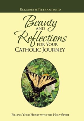 Beauty and Reflections for Your Catholic Journey: Filling Your Heart with the Holy Spirit  -     By: Elizabeth Pietrantonio
