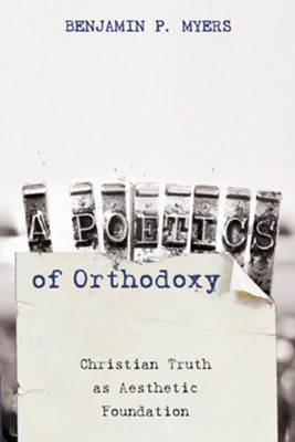 A Poetics of Orthodoxy  -     By: Benjamin P. Myers
