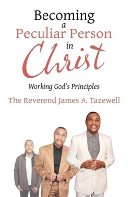 Becoming a Peculiar Person in Christ: Working God's Principles  -     By: James A. Tazewell
