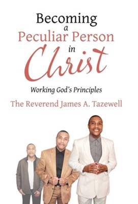 Becoming a Peculiar Person in Christ: Working God's Principles  -     By: James A. Tazewell

