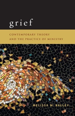 Grief: Contemporary Theory and the Practice of Ministry  -     By: Melissa Kelley
