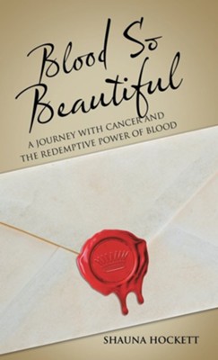 Blood so Beautiful: A Journey with Cancer and the Redemptive Power of Blood  -     By: Shauna Hockett
