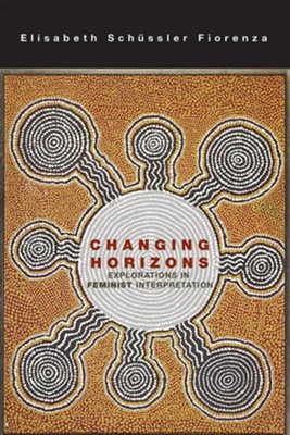 Changing Horizons: Explorations in Feminist Interpretation  -     By: Elisabeth Schussler Fiorenza
