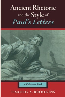 Ancient Rhetoric and the Style of Paul's Letters: A Reference Book  -     By: Timothy A. Brookins

