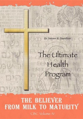 The Believer from Milk to Maturity: The Ultimate Health Guide  -     By: Steven B. Davidson
