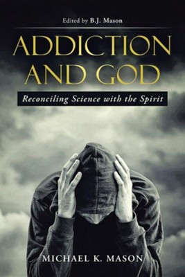 Addiction and God: Reconciling Science with the Spirit  -     By: Michael K. Mason
