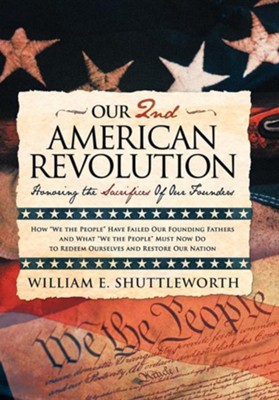 Our 2nd American Revolution: Honoring the Sacrifices of Our Founders  -     By: William E. Shuttleworth
