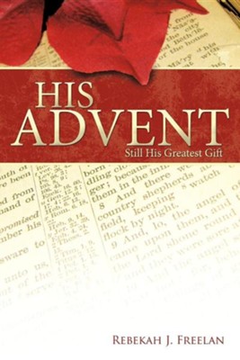 His Advent: Still His Greatest Gift  -     By: Rebekah J. Freelan
