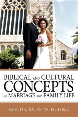 Biblical and Cultural Concepts of Marriage and Family Life  -     By: Dr. Ralph W. Huling
