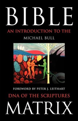 Bible Matrix: An Introduction to the DNA of the Scriptures  -     By: Michael Bull

