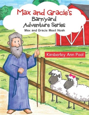 Max and Gracie's Barnyard Adventure Series: Max and Gracie Meet Noah  -     By: Kimberley Ann Pool
