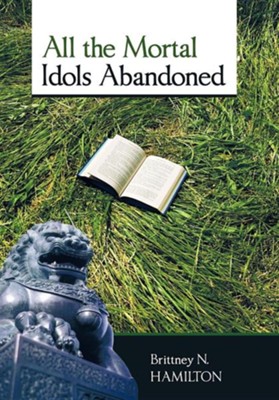 All the Mortal Idols Abandoned  -     By: Brittney N. Hamilton
