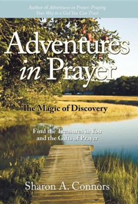 Adventures in Prayer: The Magic of Discovery: Find the Treasures in You and the Gifts of Prayer  -     By: Sharon A. Connors
