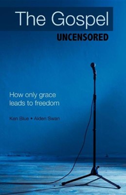 The Gospel Uncensored: How Only Grace Leads to Freedom  -     By: Ken Blue, Alden Swan
