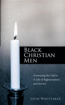 Black Christian Men: Answering the Call to a Life of Righteousness and Service  -     By: Leon Whittaker
