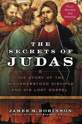 The Secrets of Judas: The Story of the Misunderstood Disciple and His Lost Gospel  -     By: James M. Robinson
