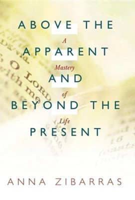 Above the Apparent and Beyond the Present: A Mastery of Life  -     By: Anna Zibarras

