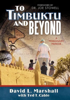 To Timbuktu and Beyond: A Missionary Memoir  -     By: David L. Marshall, Ted T. Cable
