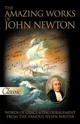 The Amazing Works of John Newton: Words of Grace and Encouragement from the Famous Hymn Writer  -     By: John Newton, Harold Chadwick
