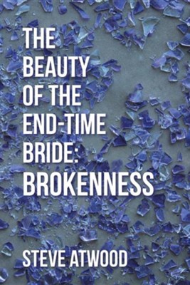 The Beauty of the End-Time Bride: Brokenness  -     By: Steve Atwood
