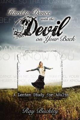 Hard to Dance with the Devil on Your Back: A Lenten Study for Adults  -     By: Ray Buckley
