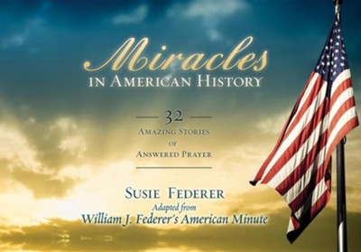 Miracles in American History: 32 Amazing Stories of Answered Prayer  -     By: Susie Federer
