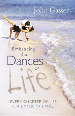 Embracing the Dances of Life: Every Chapter of Life Is a Different Dance  -     By: John Gasser
