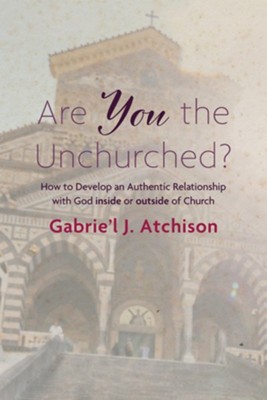 Are You the Unchurched?  -     By: Gabrie'l J. Atchison
