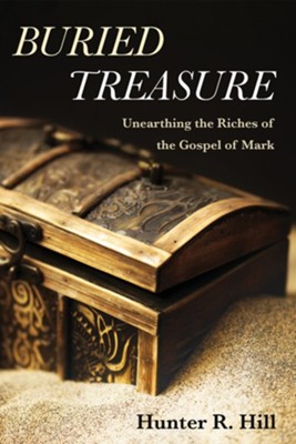 Buried Treasure: Unearthing the Riches of the Gospel of Mark  -     By: Hunter R. Hill
