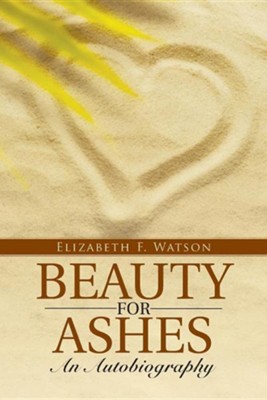 Beauty for Ashes: An Autobiography  -     By: Elizabeth F. Watson
