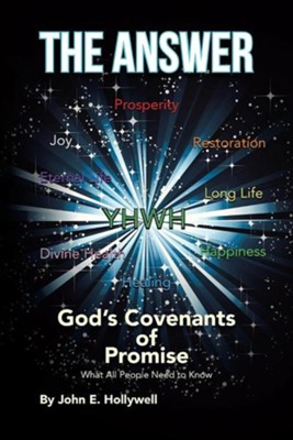 The Answer: God's Covenants of Promise: What All People Need to Know  -     By: John E. Hollywell
