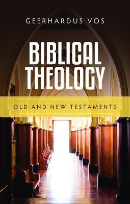 Biblical Theology: Old and New Testaments  -     By: Geerhardus Vos
