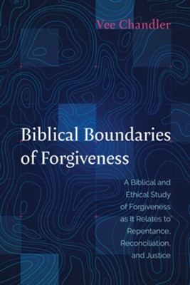 Biblical Boundaries of Forgiveness  -     By: Vee Chandler
