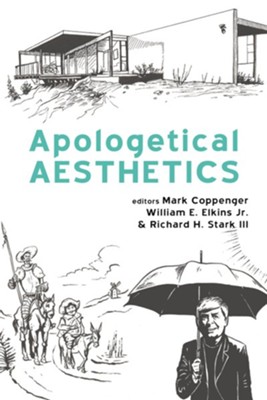 Apologetical Aesthetics  -     By: Mark Coppenger(ED.), William E. Elkins, Jr.(ED.) & Richard H. Stark, III(ED.)
