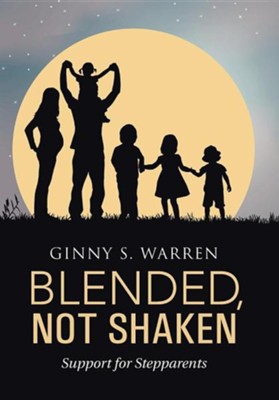 Blended, Not Shaken: Support for Stepparents  -     By: Ginny S. Warren
