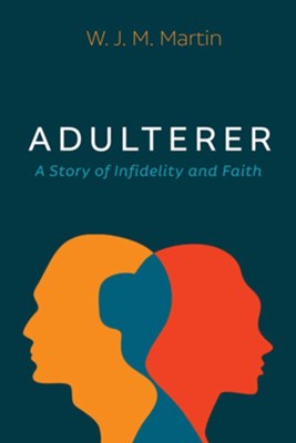 Adulterer: A Story of Infidelity and Faith  -     By: W.J.M. Martin
