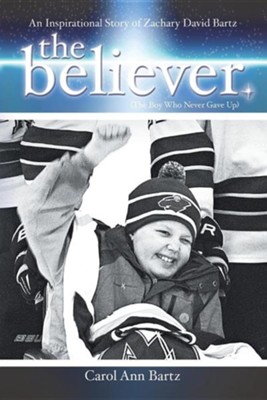 The Believer: An Inspirational Story of Zachary David Bartz (the Boy Who Never Gave Up)  -     By: Carol Ann Bartz
