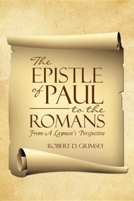 The Epistle Of Paul To The Romans: From A Layman's Perspective: Robert ...